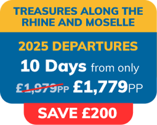 Treasures along the Rhine and Moselle. 2025 Departures. 10 days from only £1,779pp. Save £200